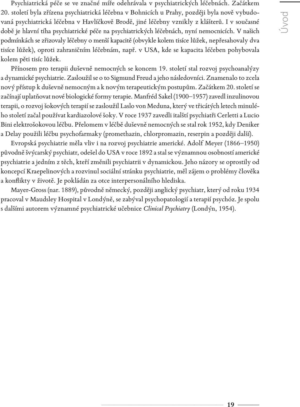 I v současné době je hlavní tíha psychiatrické péče na psychiatrických léčebnách, nyní nemocnicích.