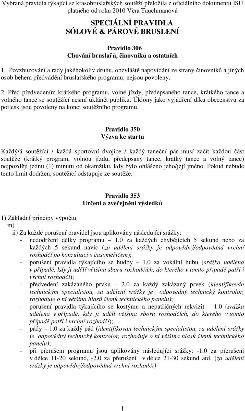 Před předvedením krátkého programu, volné jízdy, předepsaného tance, krátkého tance a volného tance se soutěžící nesmí uklánět publiku.