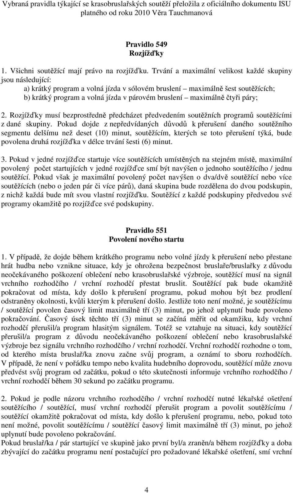 čtyři páry; 2. Rozjížďky musí bezprostředně předcházet předvedením soutěžních programů soutěžícími z dané skupiny.