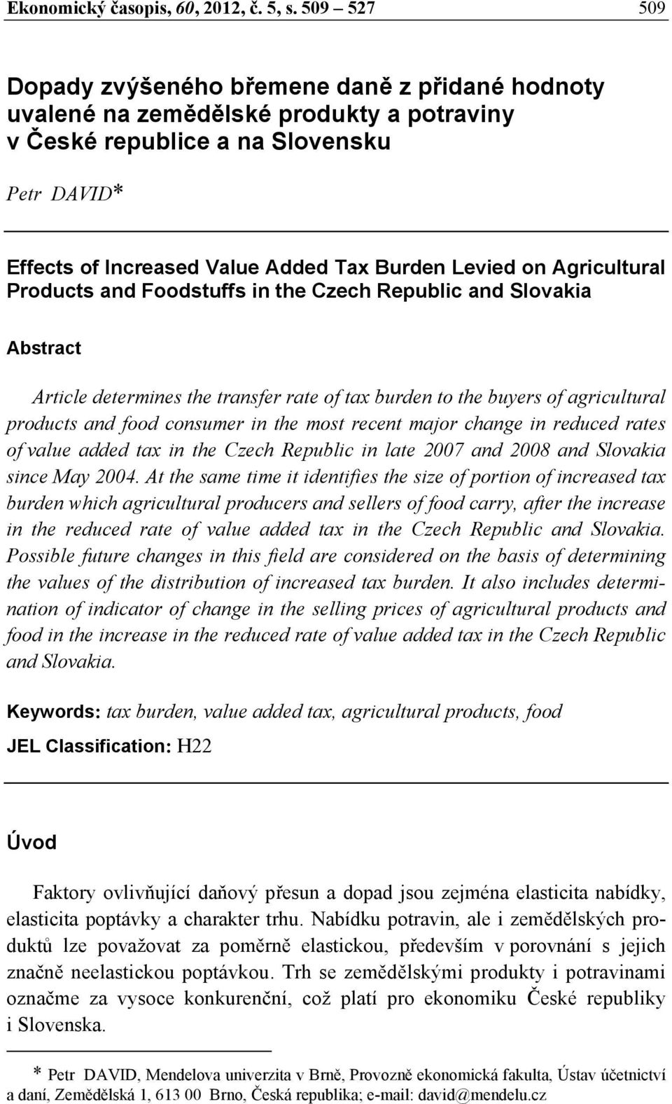 Levied on Agricultural Products and Foodstuffs in the Czech Republic and Slovakia Abstract Article determines the transfer rate of tax burden to the buyers of agricultural products and food consumer