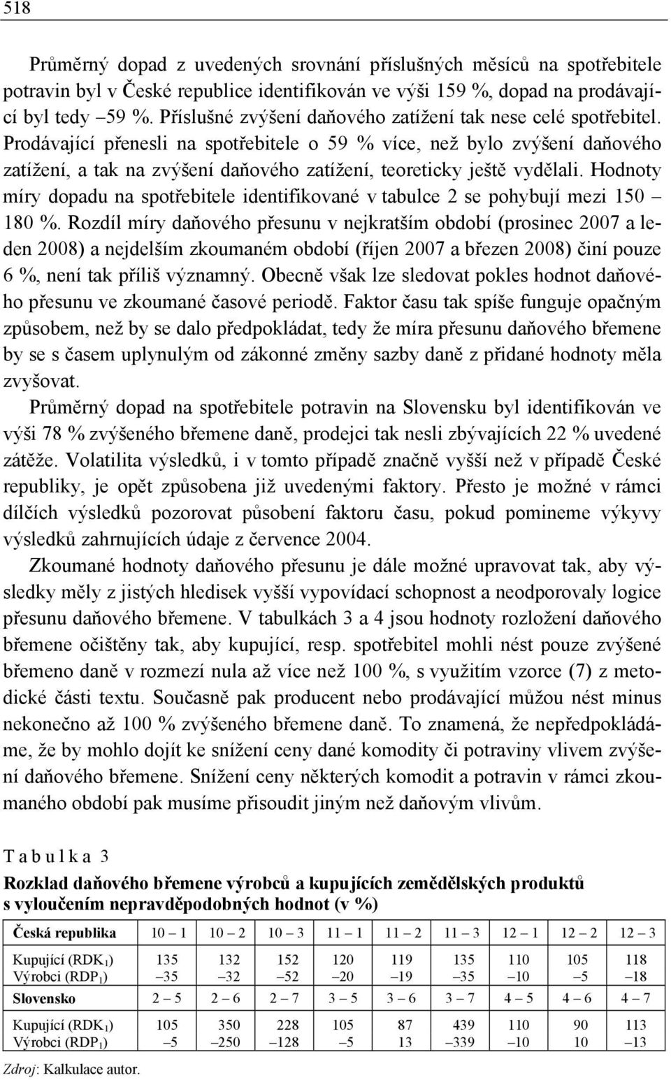 Prodávající přenesli na spotřebitele o 59 % více, než bylo zvýšení daňového zatížení, a tak na zvýšení daňového zatížení, teoreticky ještě vydělali.