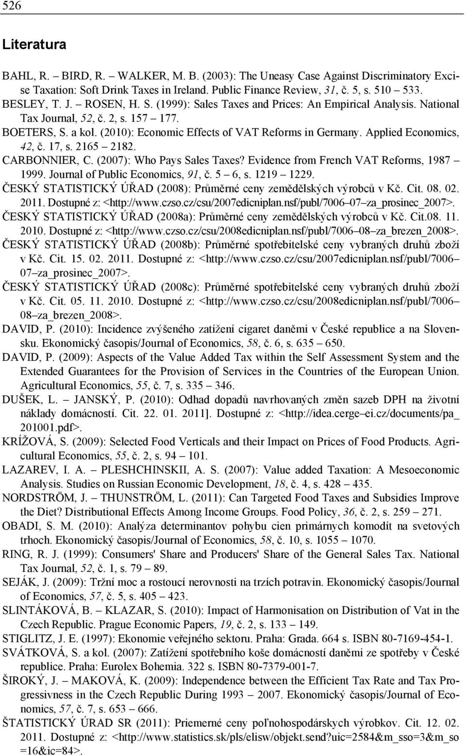 Applied Economics, 42, č. 17, s. 2165 2182. CARBONNIER, C. (2007): Who Pays Sales Taxes? Evidence from French VAT Reforms, 1987 1999. Journal of Public Economics, 91, č. 5 6, s. 1219 1229.