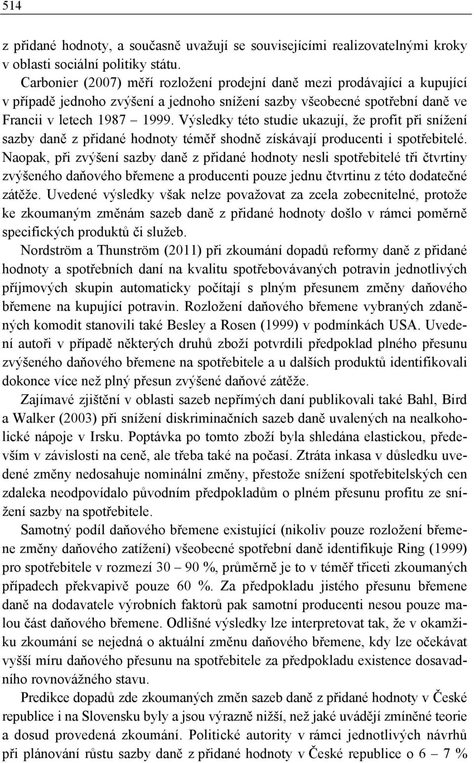 Výsledky této studie ukazují, že profit při snížení sazby daně z přidané hodnoty téměř shodně získávají producenti i spotřebitelé.