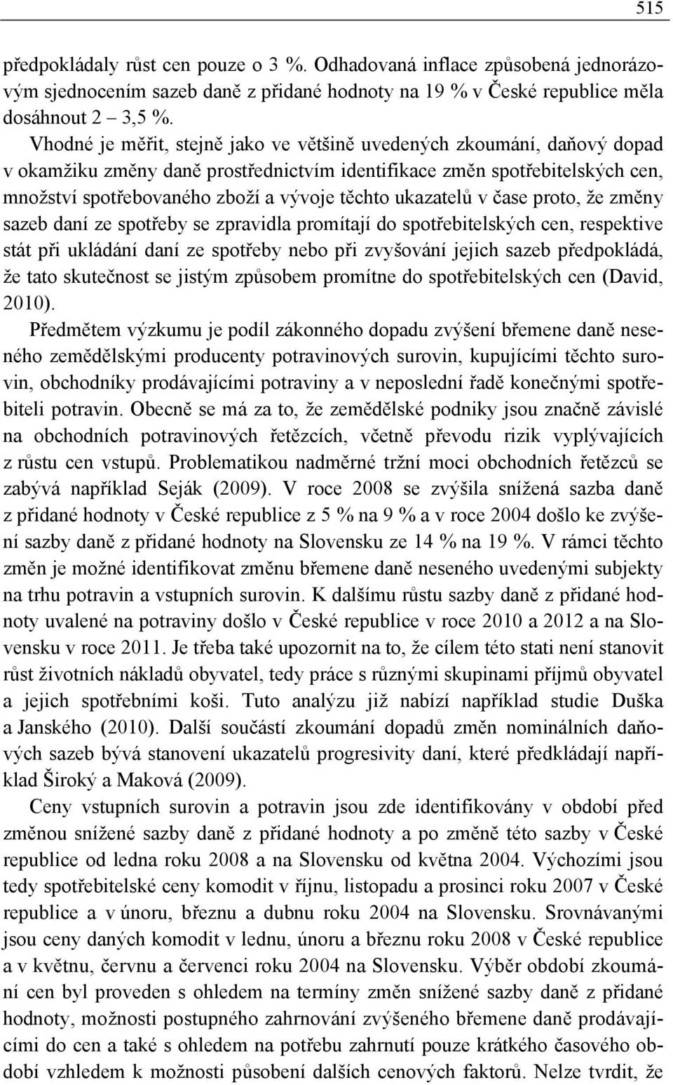 ukazatelů v čase proto, že změny sazeb daní ze spotřeby se zpravidla promítají do spotřebitelských cen, respektive stát při ukládání daní ze spotřeby nebo při zvyšování jejich sazeb předpokládá, že