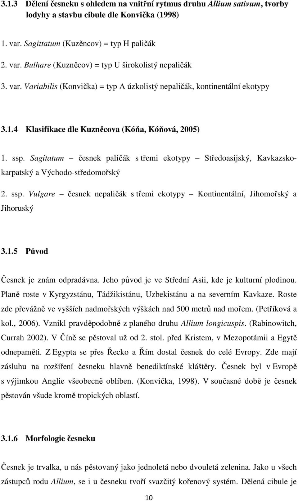 Sagitatum česnek paličák s třemi ekotypy Středoasijský, Kavkazskokarpatský a Východo-středomořský 2. ssp. Vulgare česnek nepaličák s třemi ekotypy Kontinentální, Jihomořský a Jihoruský 3.1.