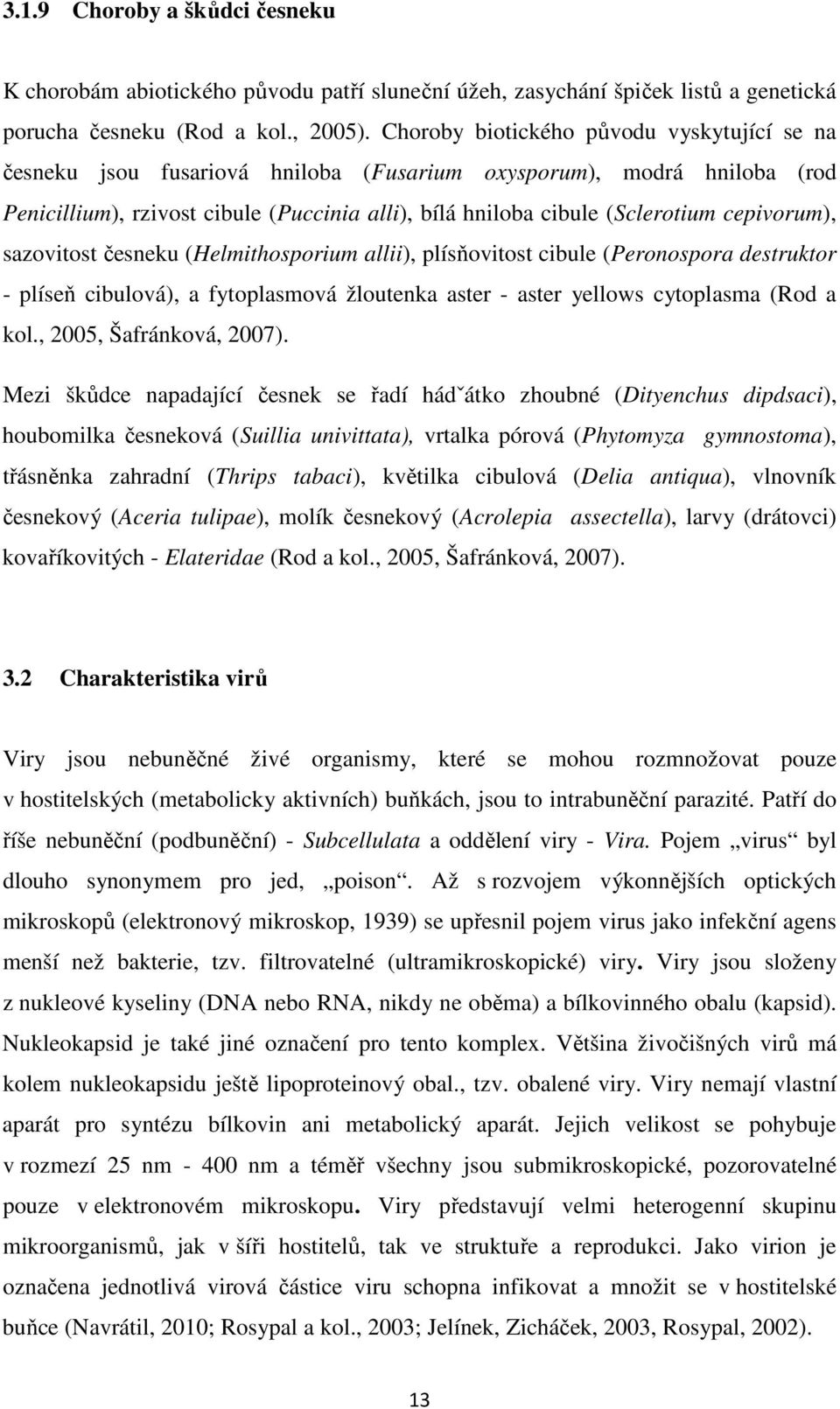 cepivorum), sazovitost česneku (Helmithosporium allii), plísňovitost cibule (Peronospora destruktor - plíseň cibulová), a fytoplasmová žloutenka aster - aster yellows cytoplasma (Rod a kol.