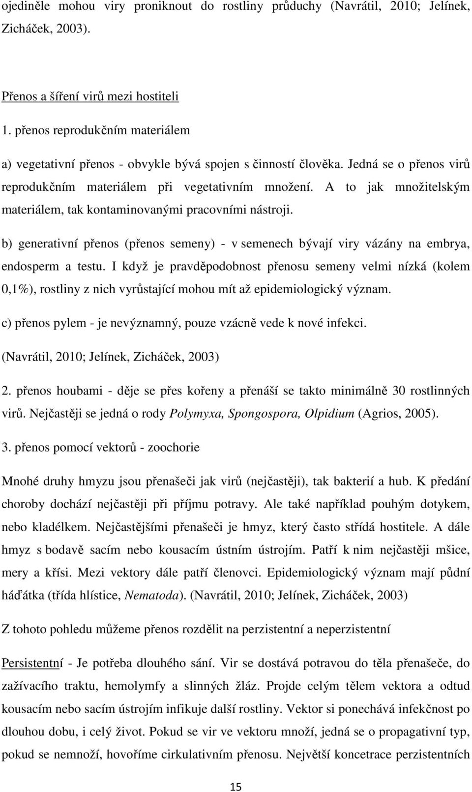 A to jak množitelským materiálem, tak kontaminovanými pracovními nástroji. b) generativní přenos (přenos semeny) - v semenech bývají viry vázány na embrya, endosperm a testu.