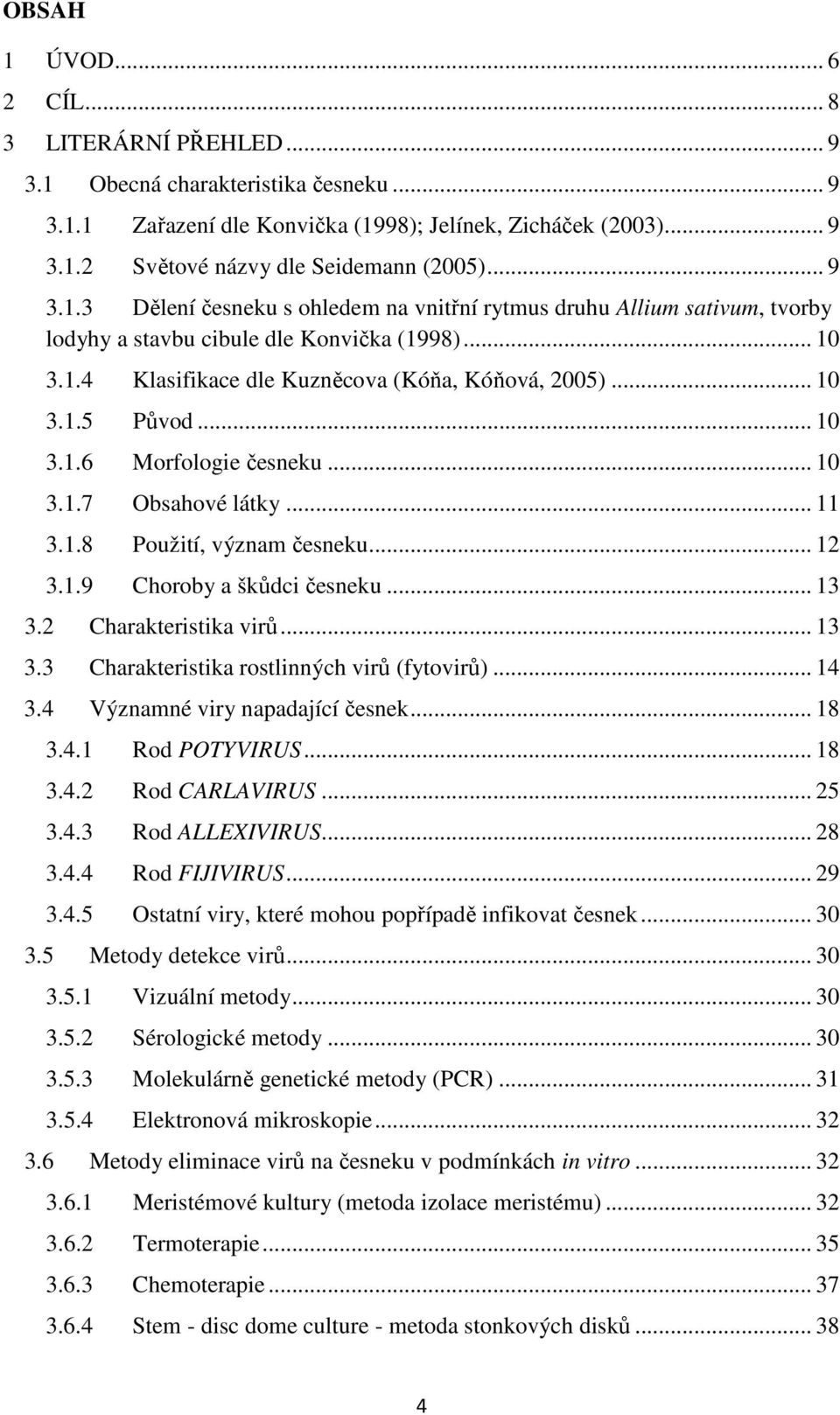 .. 10 3.1.6 Morfologie česneku... 10 3.1.7 Obsahové látky... 11 3.1.8 Použití, význam česneku... 12 3.1.9 Choroby a škůdci česneku... 13 3.2 Charakteristika virů... 13 3.3 Charakteristika rostlinných virů (fytovirů).