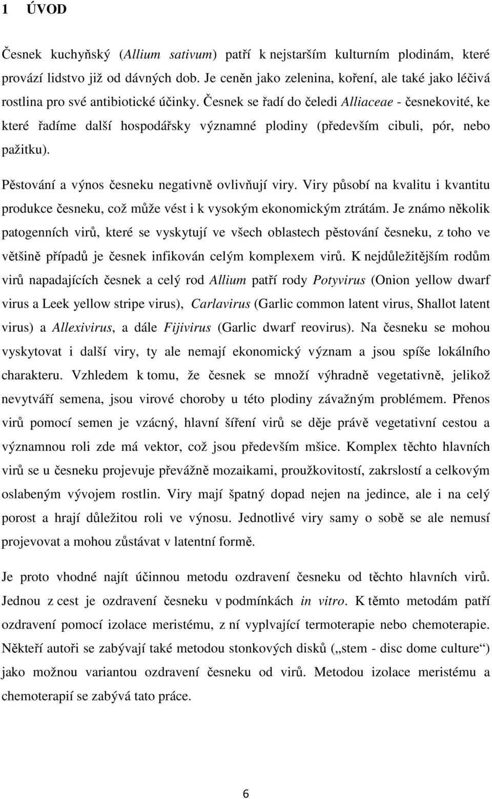 Česnek se řadí do čeledi Alliaceae - česnekovité, ke které řadíme další hospodářsky významné plodiny (především cibuli, pór, nebo pažitku). Pěstování a výnos česneku negativně ovlivňují viry.