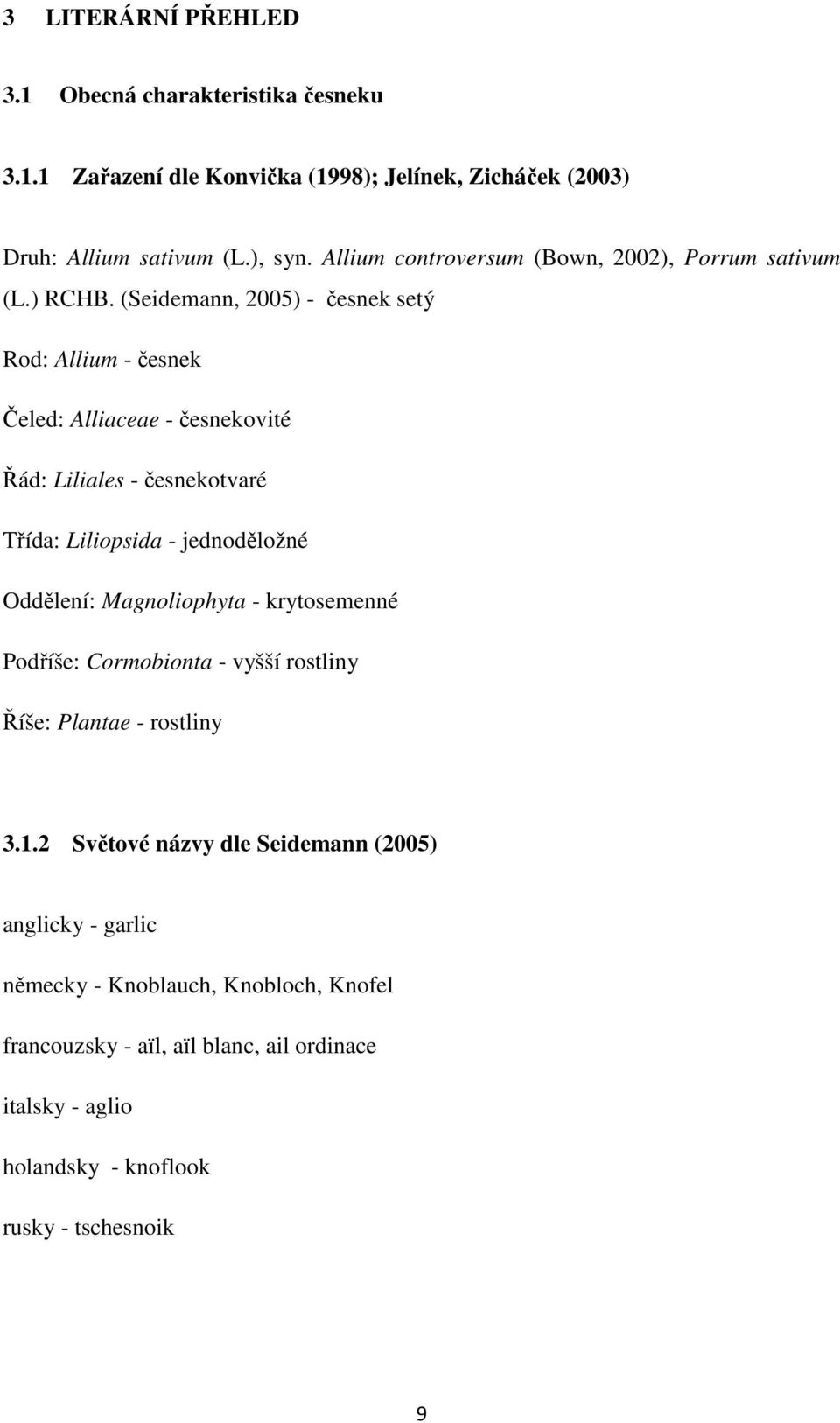 (Seidemann, 2005) - česnek setý Rod: Allium - česnek Čeled: Alliaceae - česnekovité Řád: Liliales - česnekotvaré Třída: Liliopsida - jednoděložné Oddělení: