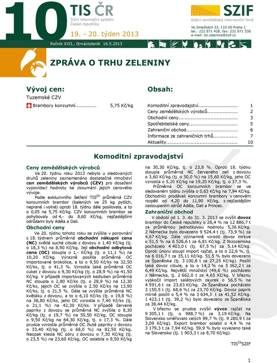 .. Zahraniční obchod... Informace ze zahraničních trhů... Aktuality... 1 2 3 5 6 7 10 Komoditní zpravodajství Ceny zemědělských výrobců Ve 20.