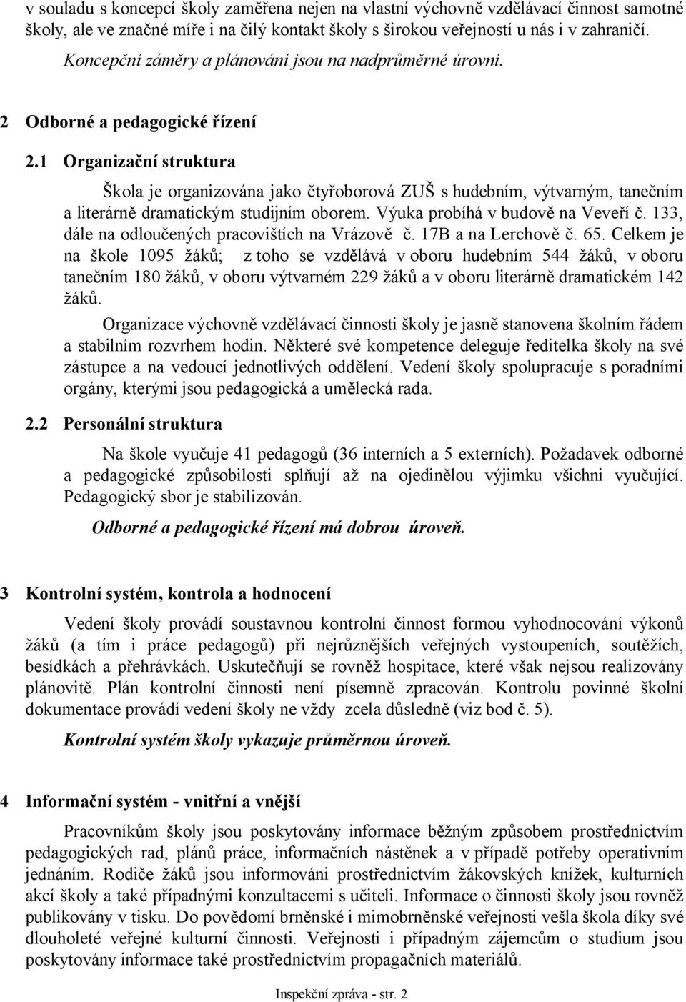 1 Organizační struktura Škola je organizována jako čtyřoborová ZUŠ s hudebním, výtvarným, tanečním a literárně dramatickým studijním oborem. Výuka probíhá v budově na Veveří č.