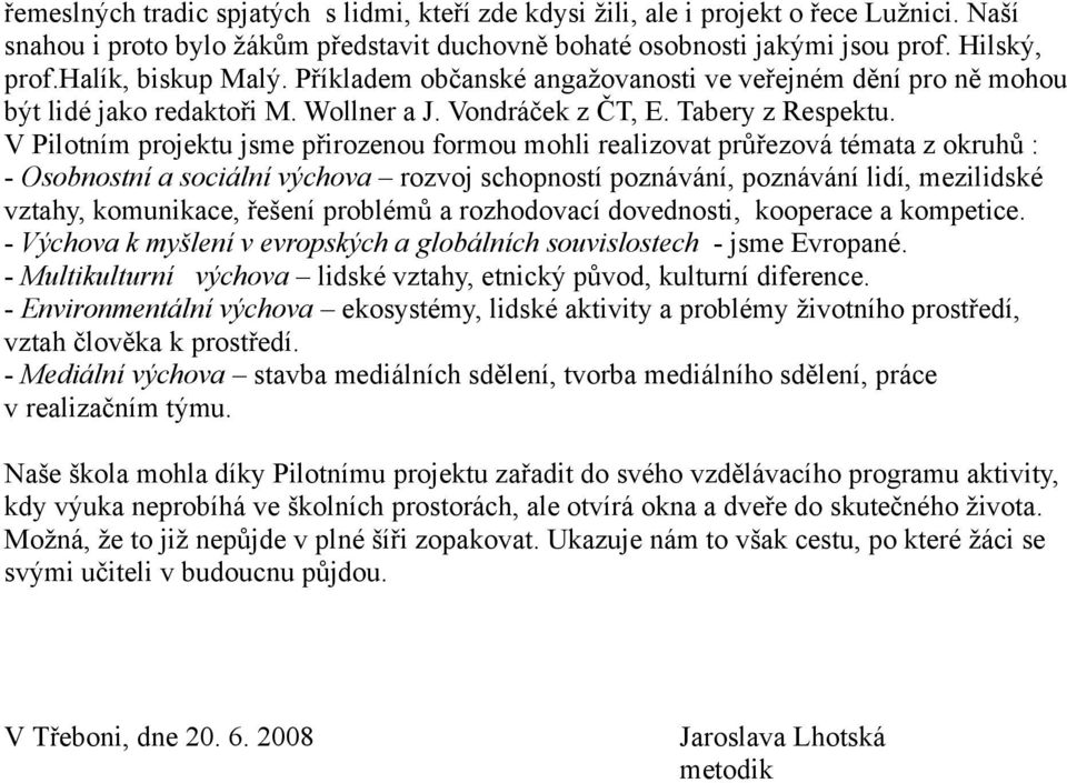 V Pilotním projektu jsme přirozenou formou mohli realizovat průřezová témata z okruhů : - Osobnostní a sociální výchova rozvoj schopností poznávání, poznávání lidí, mezilidské vztahy, komunikace,