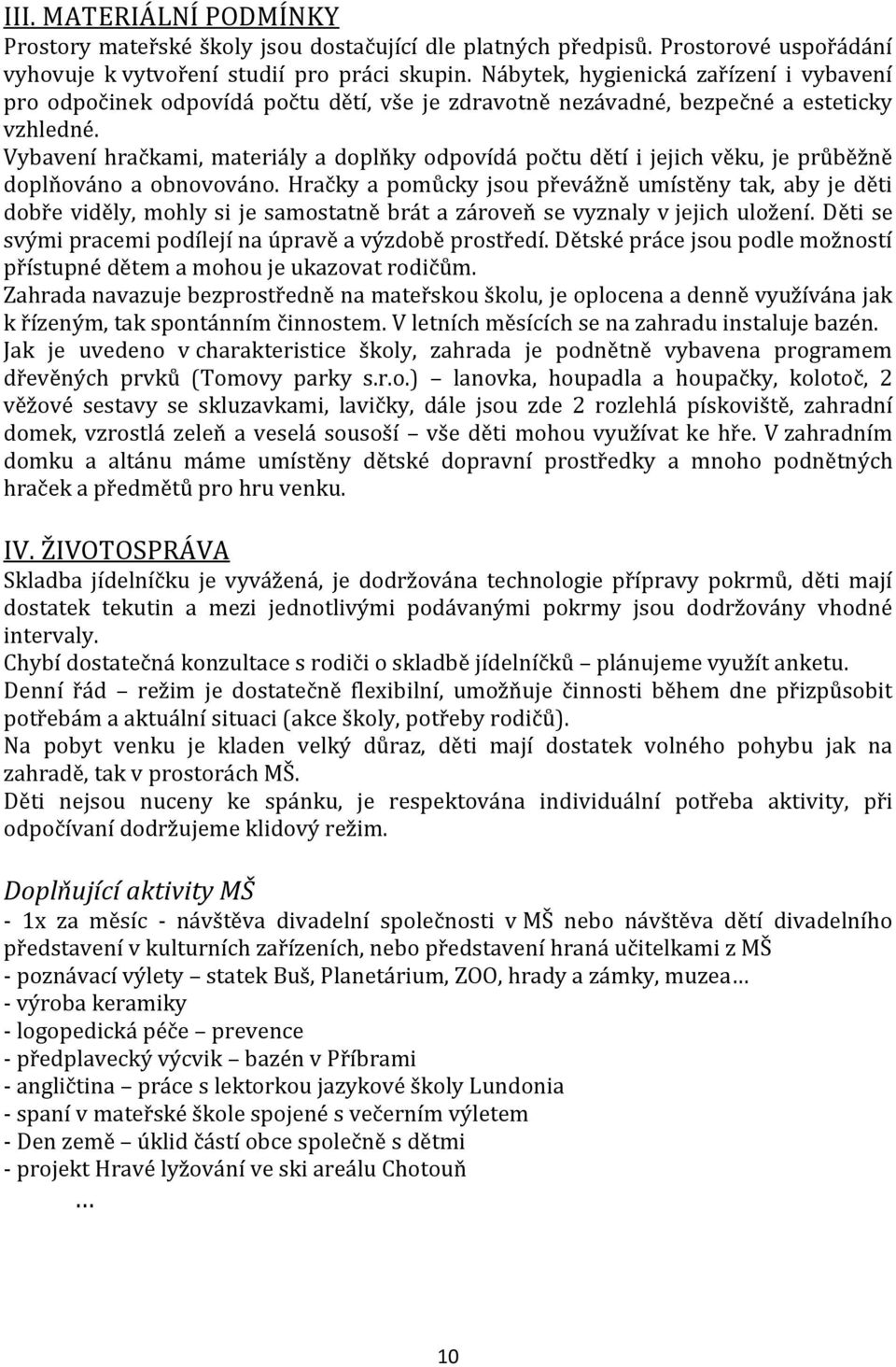 Vybavení hračkami, materiály a doplňky odpovídá počtu dětí i jejich věku, je průběžně doplňováno a obnovováno.