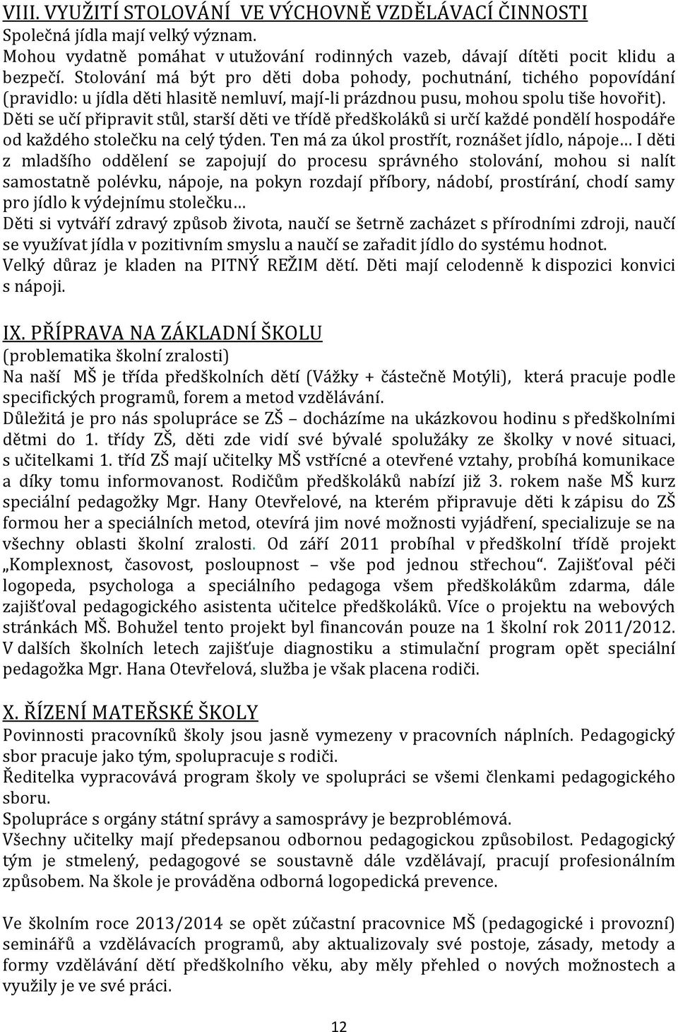 Děti se učí připravit stůl, starší děti ve třídě předškoláků si určí každé pondělí hospodáře od každého stolečku na celý týden.