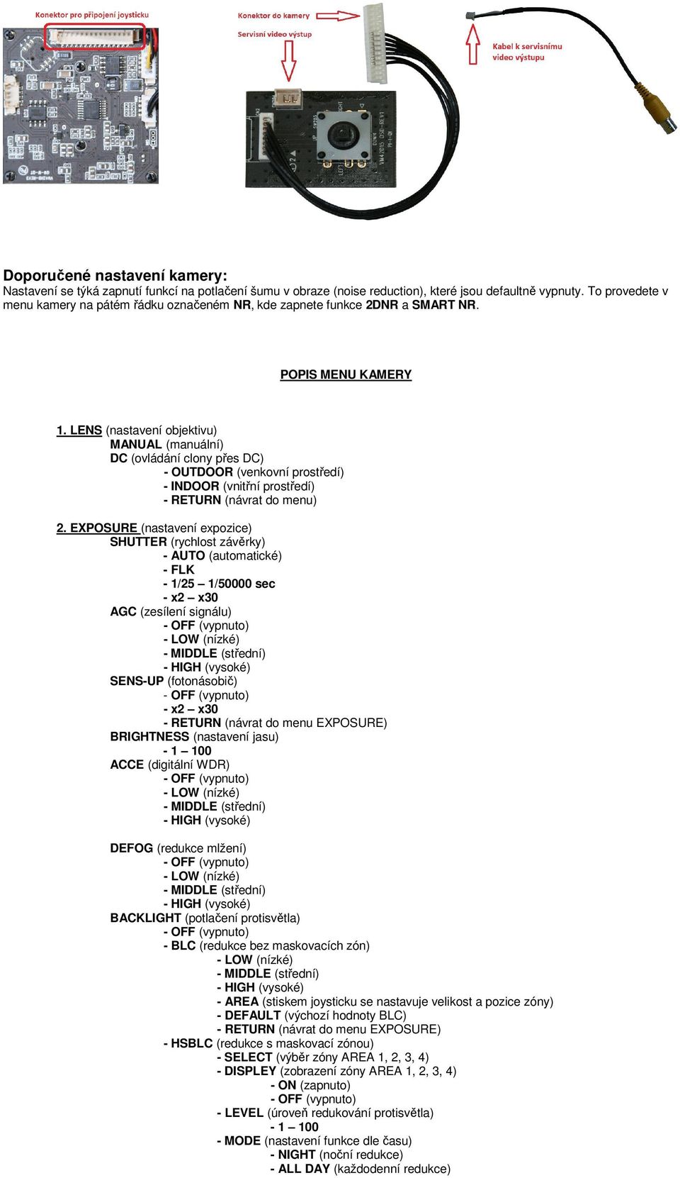 LENS (nastavení objektivu) MANUAL (manuální) DC (ovládání clony přes DC) - OUTDOOR (venkovní prostředí) - INDOOR (vnitřní prostředí) - 2.