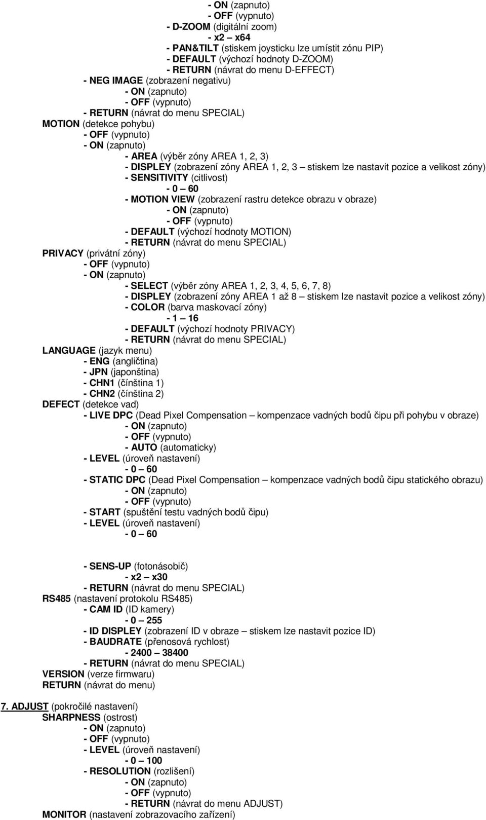 obrazu v obraze) - DEFAULT (výchozí hodnoty MOTION) PRIVACY (privátní zóny) - SELECT (výběr zóny AREA 1, 2, 3, 4, 5, 6, 7, 8) - DISPLEY (zobrazení zóny AREA 1 až 8 stiskem lze nastavit pozice a