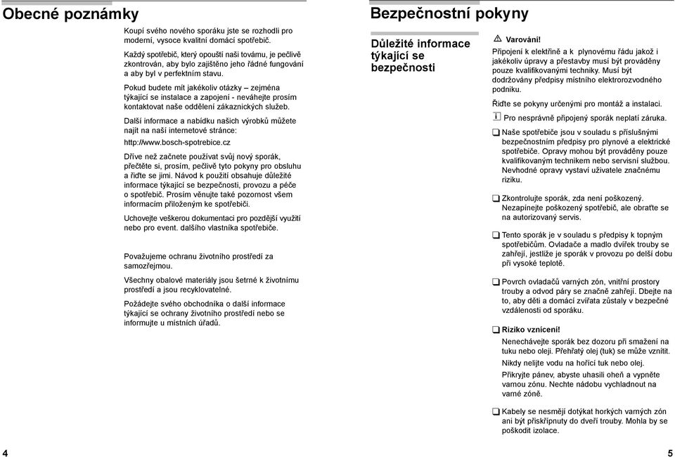 Pokud budete mít jakékoliv otázky zejména týkající se instalace a zapojení - neváhejte prosím kontaktovat naše oddělení zákaznických služeb.