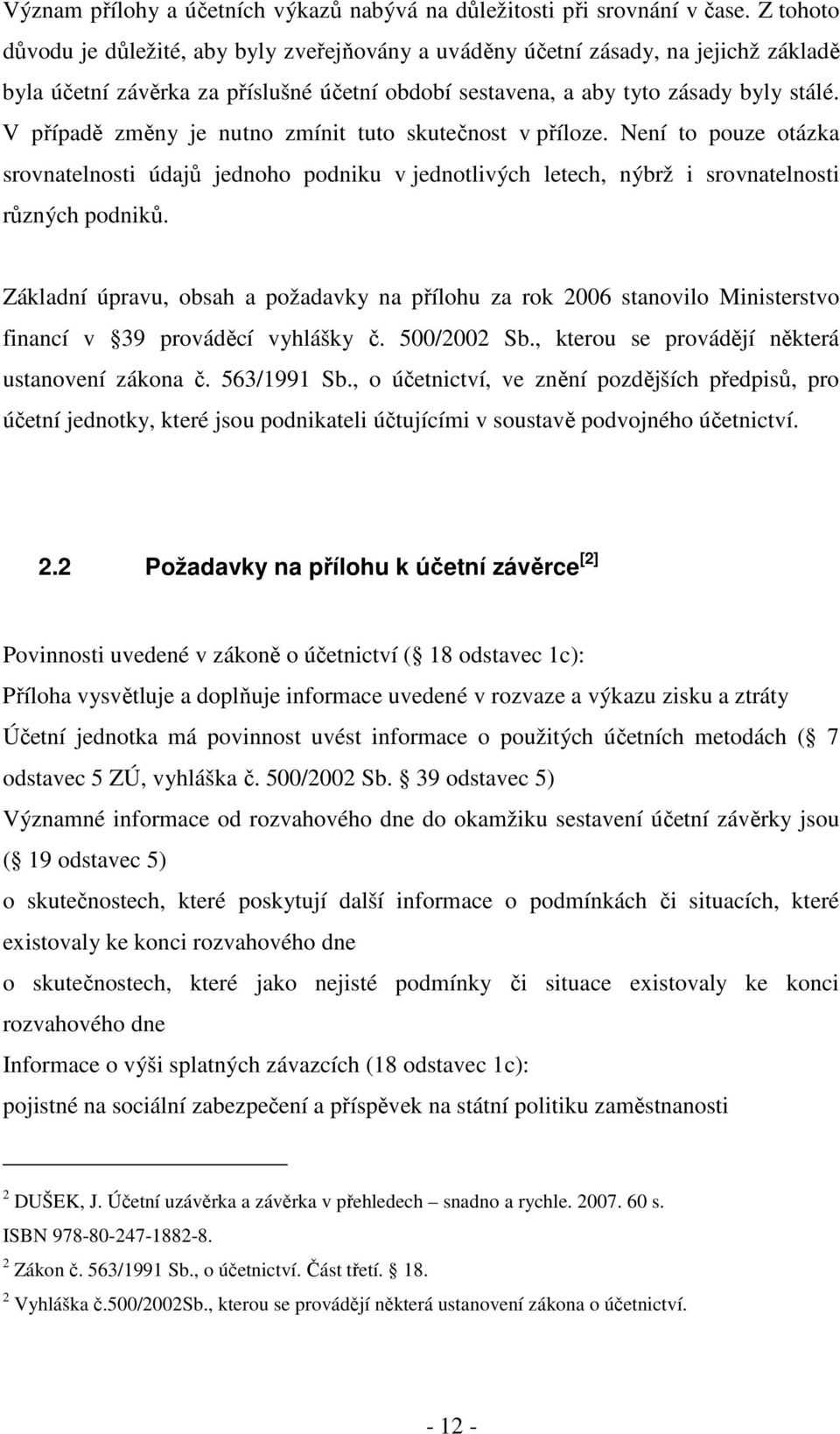 V případě změny je nutno zmínit tuto skutečnost v příloze. Není to pouze otázka srovnatelnosti údajů jednoho podniku v jednotlivých letech, nýbrž i srovnatelnosti různých podniků.