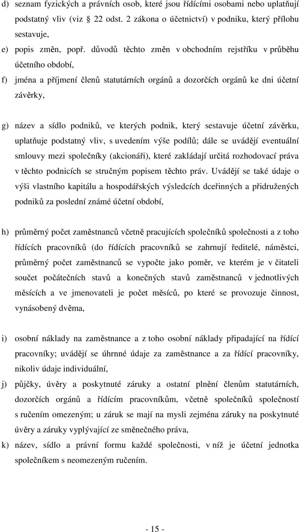 podnik, který sestavuje účetní závěrku, uplatňuje podstatný vliv, s uvedením výše podílů; dále se uvádějí eventuální smlouvy mezi společníky (akcionáři), které zakládají určitá rozhodovací práva v