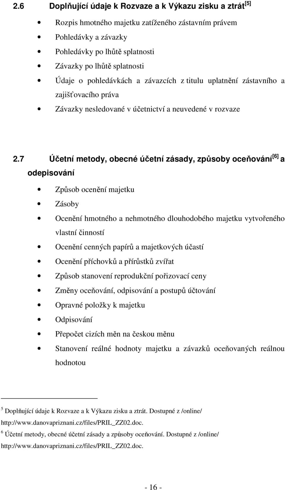 7 Účetní metody, obecné účetní zásady, způsoby oceňování [6] a odepisování Způsob ocenění majetku Zásoby Ocenění hmotného a nehmotného dlouhodobého majetku vytvořeného vlastní činností Ocenění