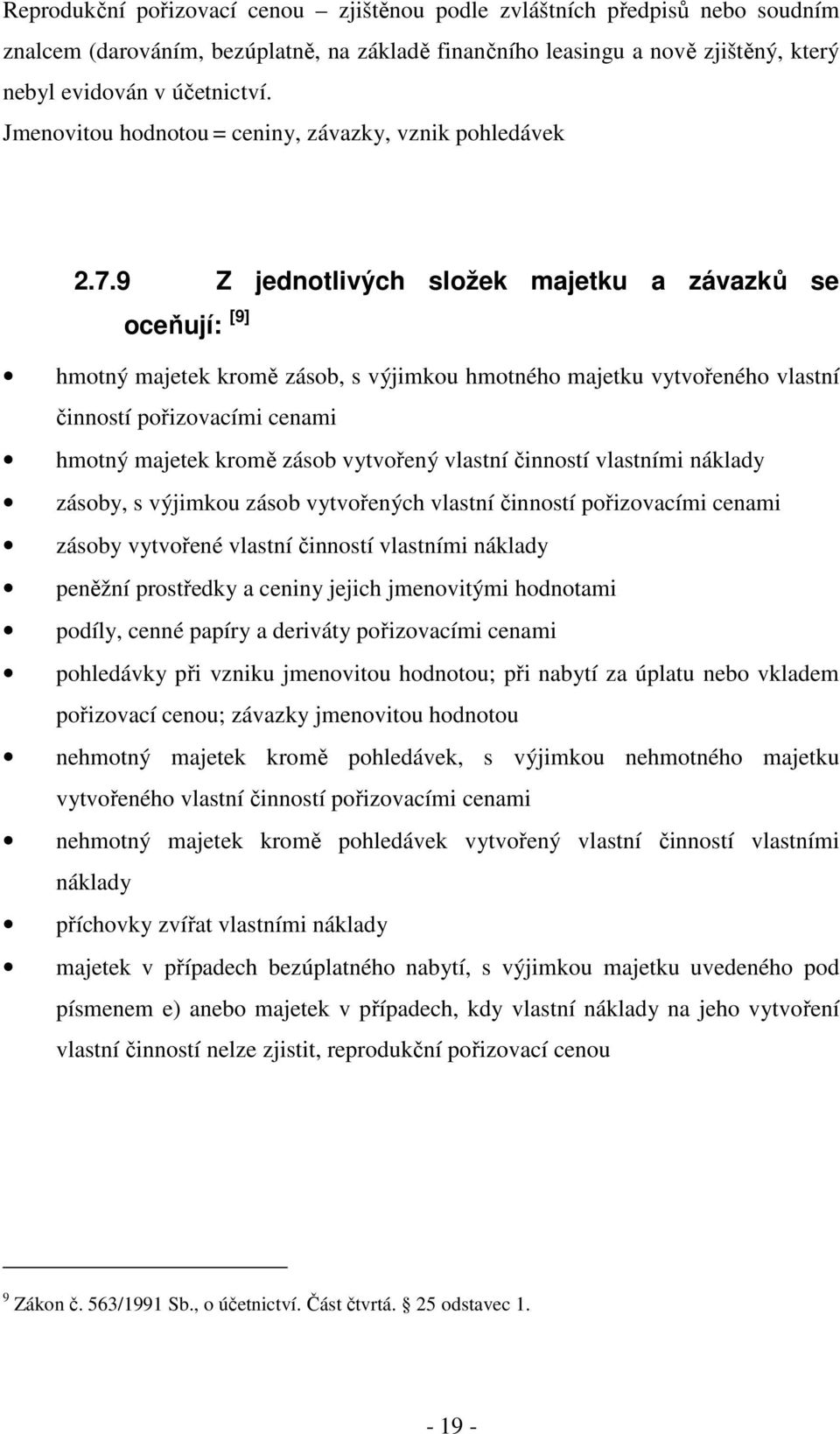 9 Z jednotlivých složek majetku a závazků se oceňují: [9] hmotný majetek kromě zásob, s výjimkou hmotného majetku vytvořeného vlastní činností pořizovacími cenami hmotný majetek kromě zásob vytvořený