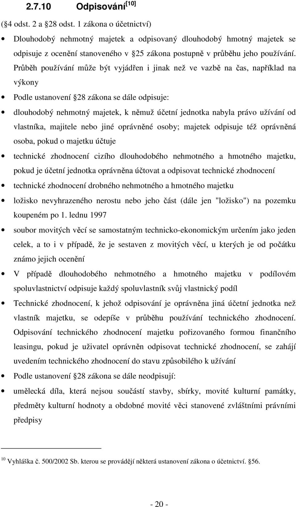 Průběh používání může být vyjádřen i jinak než ve vazbě na čas, například na výkony Podle ustanovení 28 zákona se dále odpisuje: dlouhodobý nehmotný majetek, k němuž účetní jednotka nabyla právo