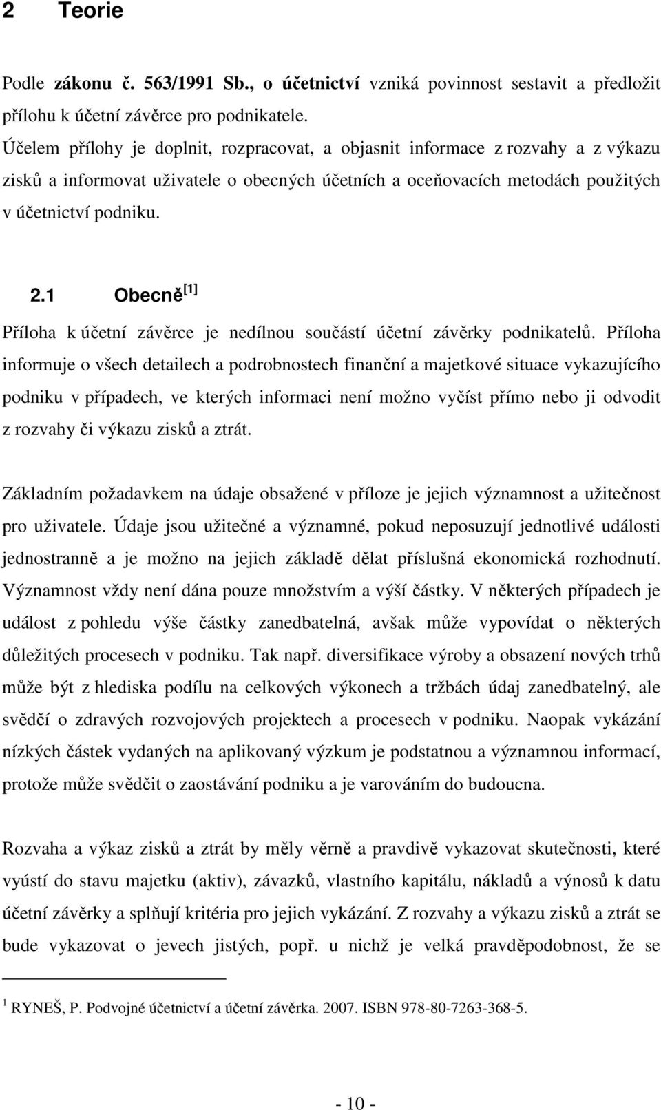 1 Obecně [1] Příloha k účetní závěrce je nedílnou součástí účetní závěrky podnikatelů.