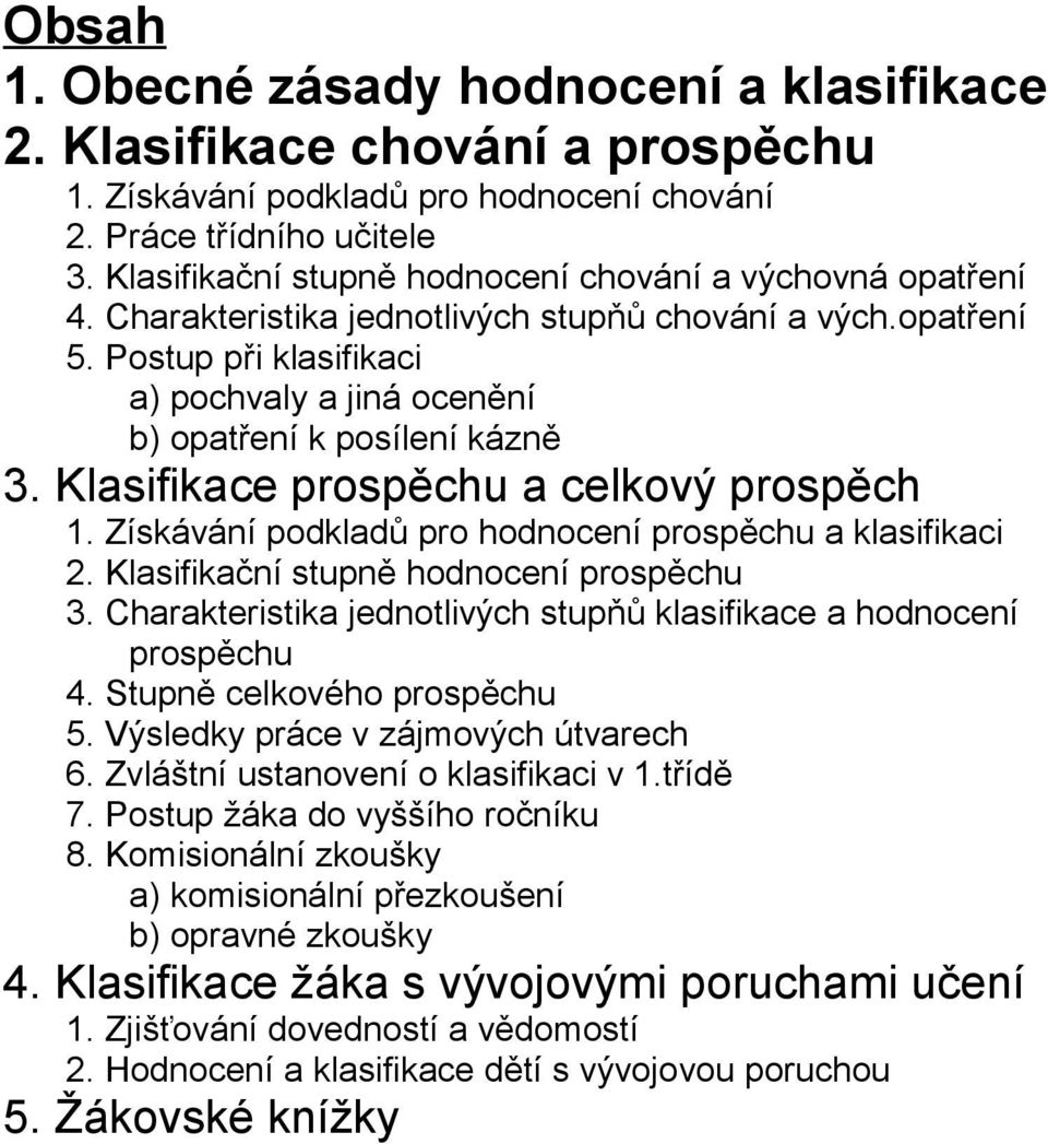 Postup při klasifikaci a) pochvaly a jiná ocenění b) opatření k posílení kázně 3. Klasifikace prospěchu a celkový prospěch 1. Získávání podkladů pro hodnocení prospěchu a klasifikaci 2.