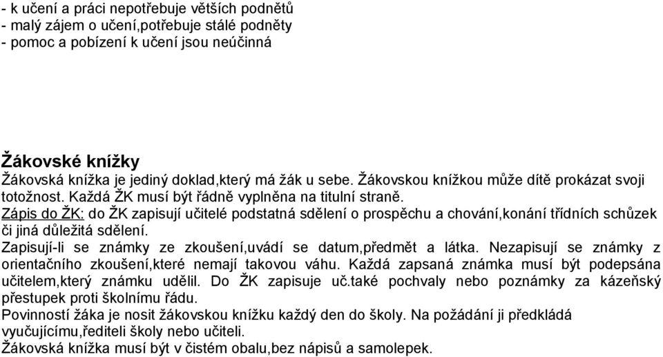 Zápis do ŽK: do ŽK zapisují učitelé podstatná sdělení o prospěchu a chování,konání třídních schůzek či jiná důležitá sdělení. Zapisují-li se známky ze zkoušení,uvádí se datum,předmět a látka.