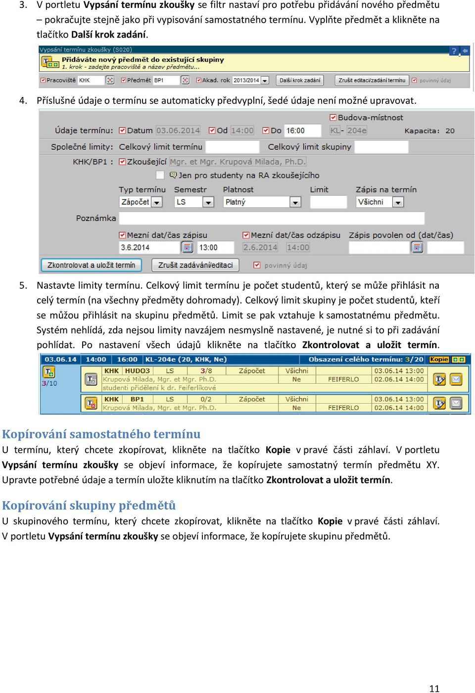 Celkový limit termínu je počet studentů, který se může přihlásit na celý termín (na všechny předměty dohromady). Celkový limit skupiny je počet studentů, kteří se můžou přihlásit na skupinu předmětů.