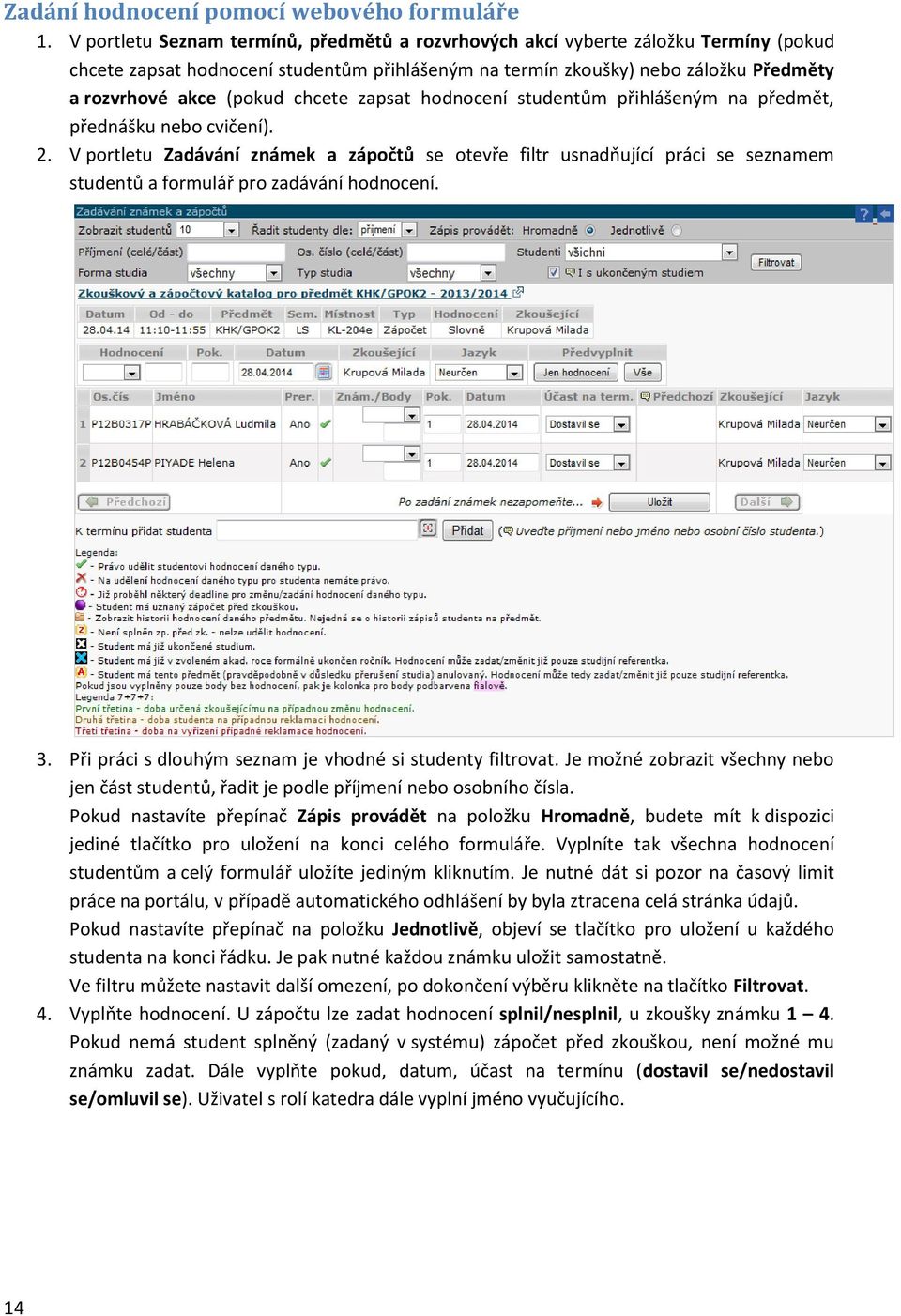 chcete zapsat hodnocení studentům přihlášeným na předmět, přednášku nebo cvičení). 2.