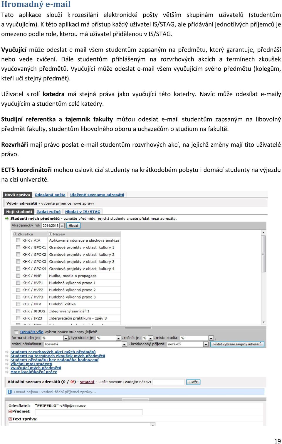 Vyučující může odeslat e-mail všem studentům zapsaným na předmětu, který garantuje, přednáší nebo vede cvičení.