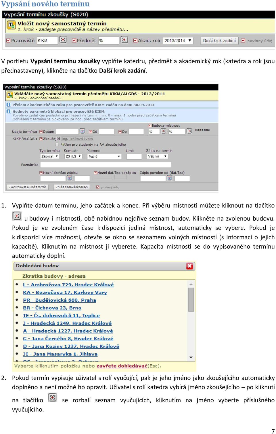 Pokud je ve zvoleném čase k dispozici jediná místnost, automaticky se vybere. Pokud je k dispozici více možnosti, otevře se okno se seznamem volných místností (s informací o jejich kapacitě).