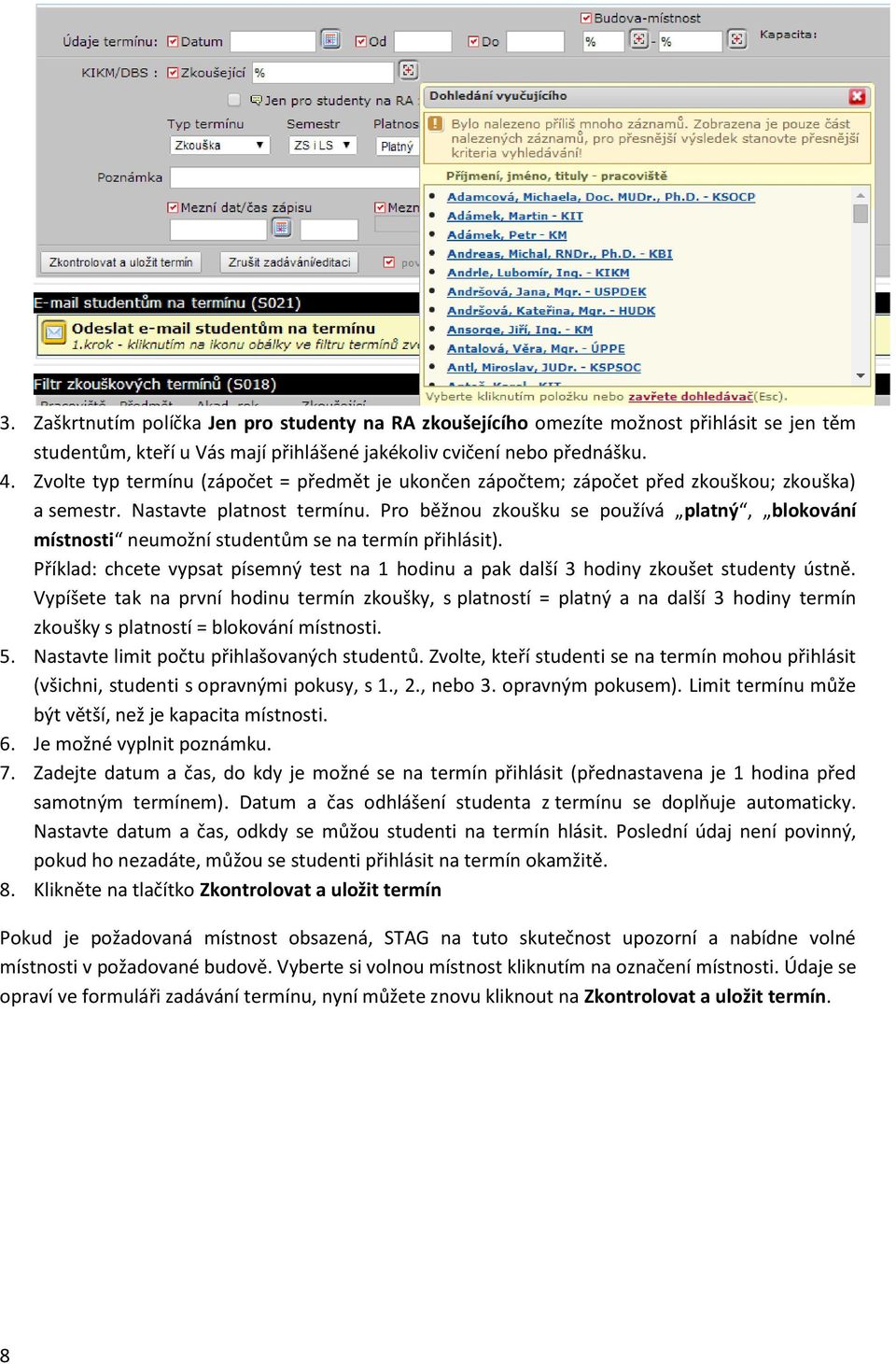 Pro běžnou zkoušku se používá platný, blokování místnosti neumožní studentům se na termín přihlásit). Příklad: chcete vypsat písemný test na 1 hodinu a pak další 3 hodiny zkoušet studenty ústně.