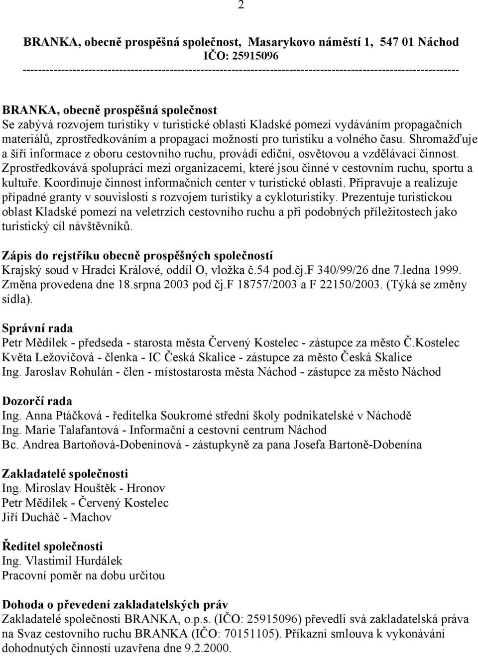 Zprostředkovává spolupráci mezi organizacemi, které jsou činné v cestovním ruchu, sportu a kultuře. Koordinuje činnost informačních center v turistické oblasti.