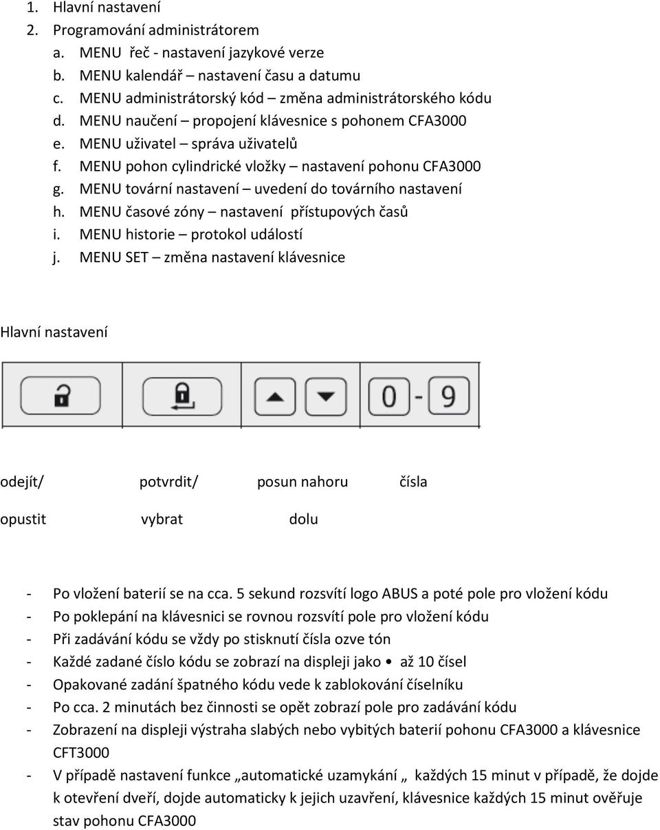 MENU tovární nastavení uvedení do továrního nastavení h. MENU časové zóny nastavení přístupových časů i. MENU historie protokol událostí j.