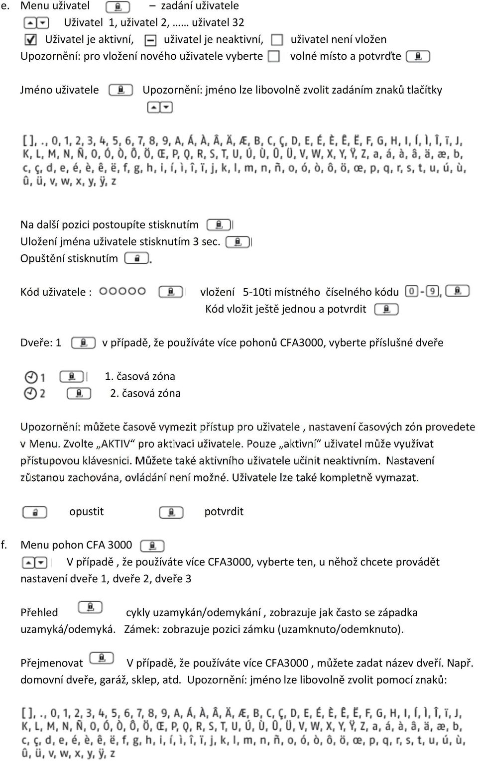 Opuštění stisknutím Kód uživatele : vložení 5-10ti místného číselného kódu Kód vložit ještě jednou a Dveře: 1 v případě, že používáte více pohonů CFA3000, vyberte příslušné dveře 1. časová zóna 2.