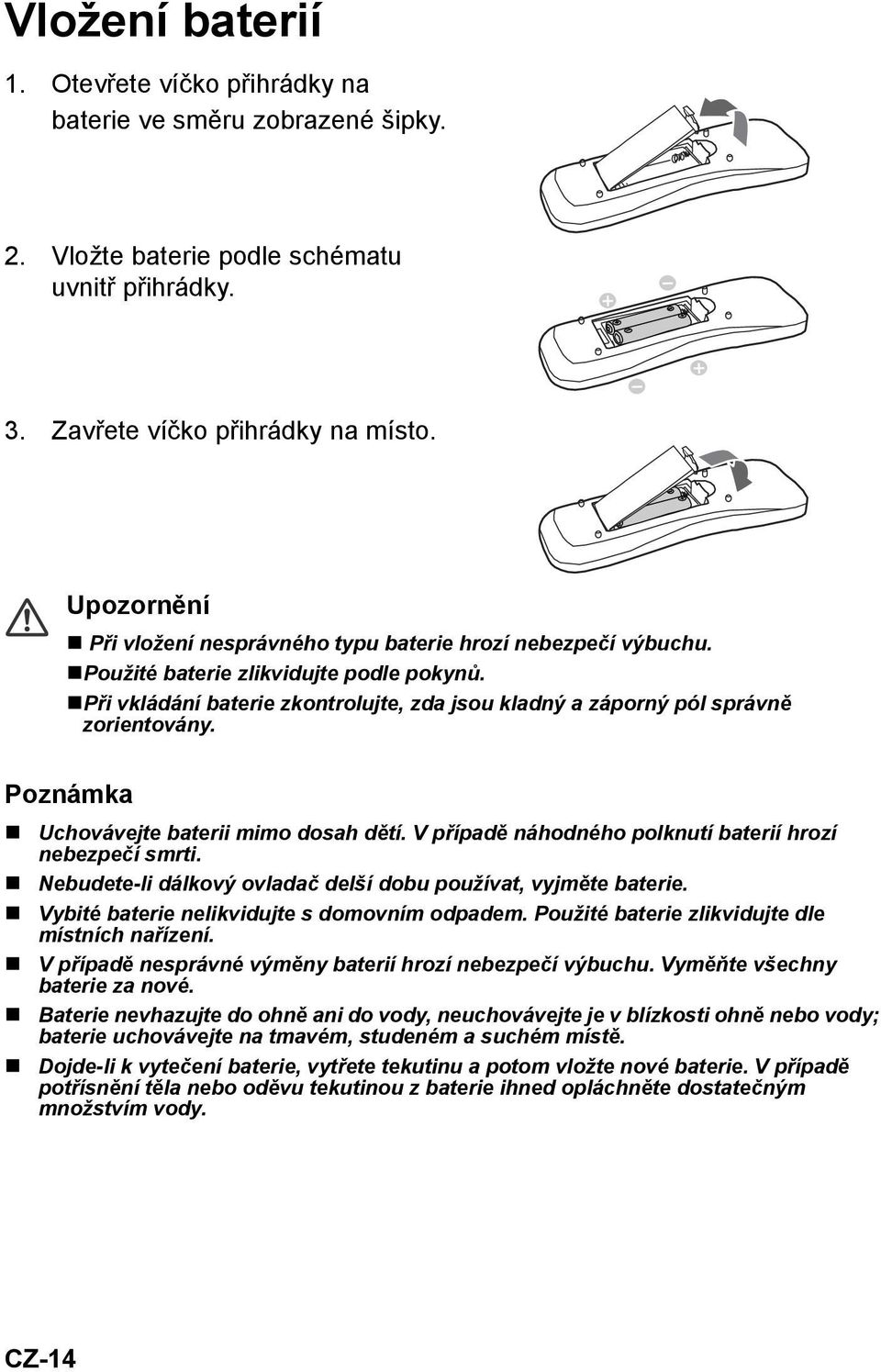 Při vkládání baterie zkontrolujte, zda jsou kladný a záporný pól správně zorientovány. Poznámka Uchovávejte baterii mimo dosah dětí. V případě náhodného polknutí baterií hrozí nebezpečí smrti.