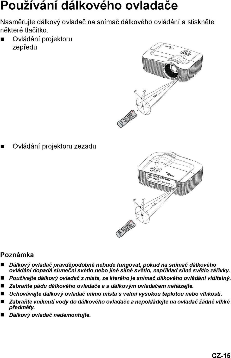 dopadá sluneční světlo nebo jiné silné světlo, například silné světlo zářivky. Používejte dálkový ovladač z místa, ze kterého je snímač dílkového ovládání viditelný.