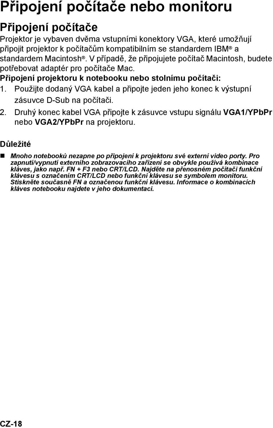 Použijte dodaný VGA kabel a připojte jeden jeho konec k výstupní zásuvce D-Sub na počítači. 2. Druhý konec kabel VGA připojte k zásuvce vstupu signálu VGA1/YPbPr nebo VGA2/YPbPr na projektoru.