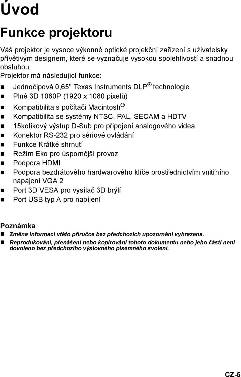 HDTV 15kolíkový výstup D-Sub pro připojení analogového videa Konektor RS-232 pro sériové ovládání Funkce Krátké shrnutí Režim Eko pro úspornější provoz Podpora HDMI Podpora bezdrátového hardwarového