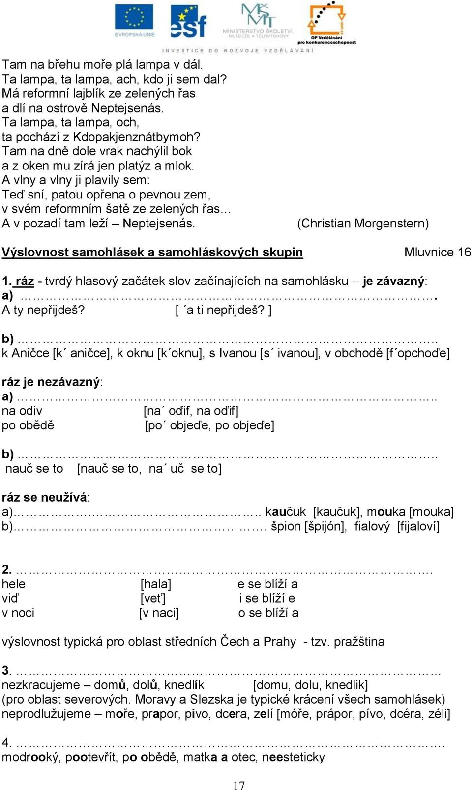 A vlny a vlny ji plavily sem: Teď sní, patou opřena o pevnou zem, v svém reformním šatě ze zelených řas A v pozadí tam leží Neptejsenás.