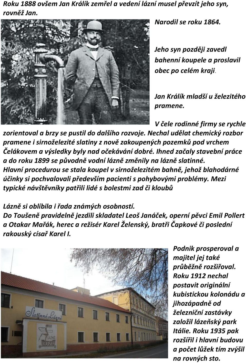 Nechal udělat chemický rozbor pramene i sirnoželezité slatiny z nově zakoupených pozemků pod vrchem Čelákovem a výsledky byly nad očekávání dobré.