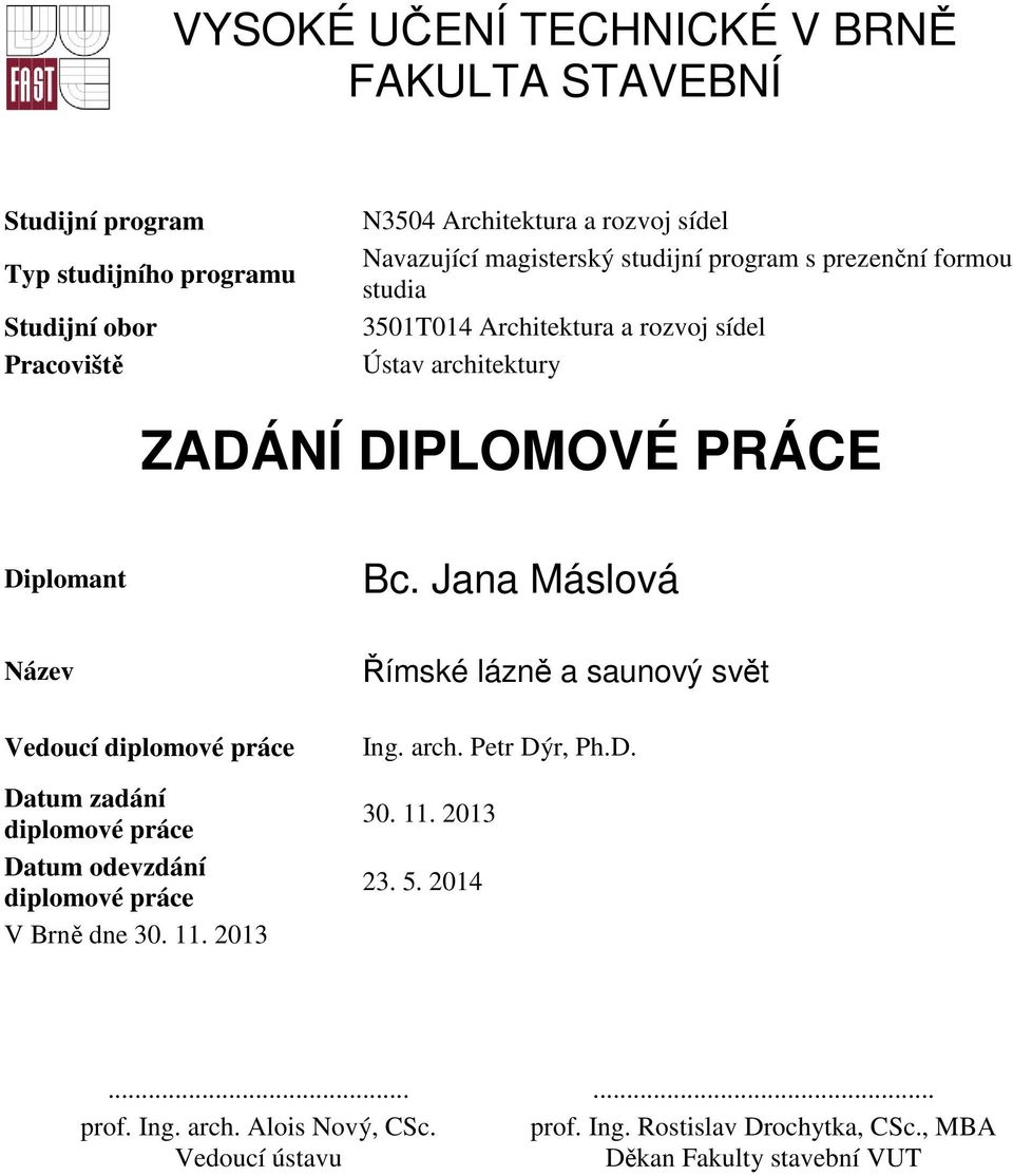 Jana Máslová Název Vedoucí diplomové práce Datum zadání diplomové práce Datum odevzdání diplomové práce V Brně dne 30. 11. 2013 Římské lázně a saunový svět Ing.