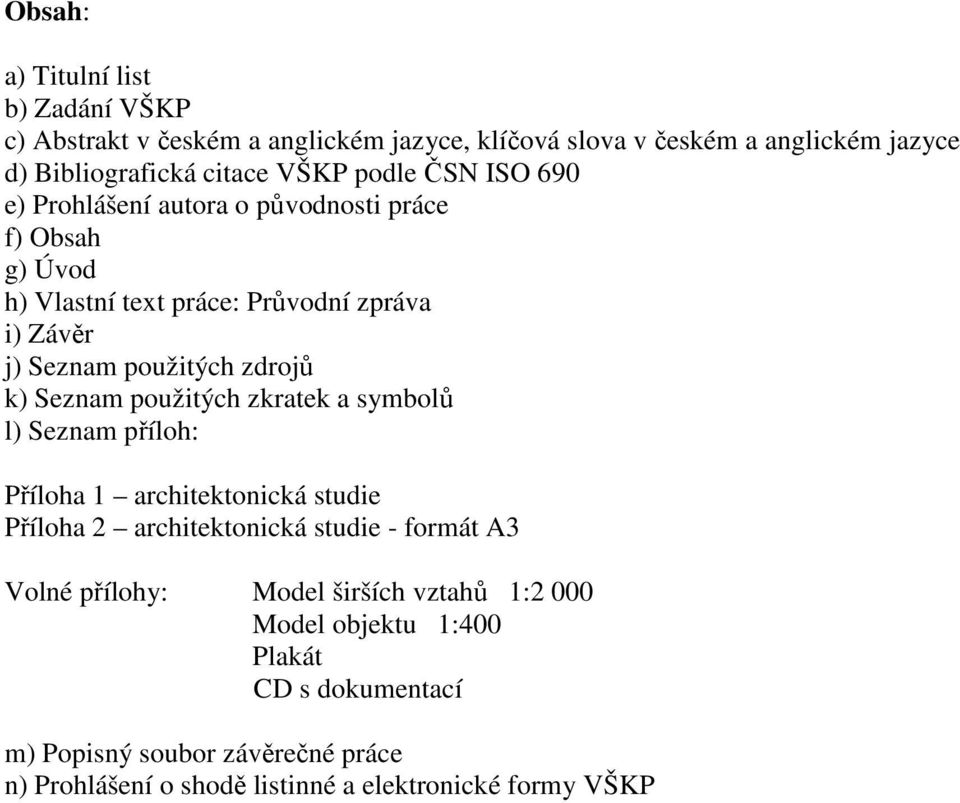 Seznam použitých zkratek a symbolů l) Seznam příloh: Příloha 1 architektonická studie Příloha 2 architektonická studie - formát A3 Volné přílohy: Model