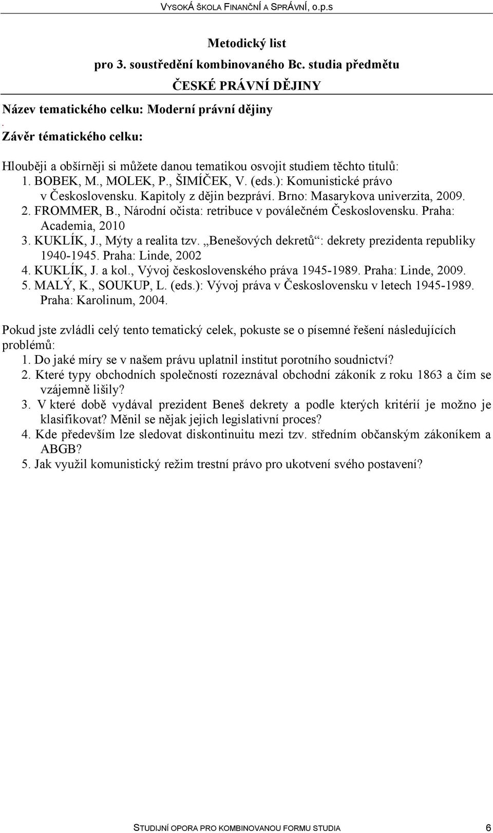 Praha: Academia, 2010 3 KUKLÍK, J, Mýty a realita tzv Benešových dekretů : dekrety prezidenta republiky 1940-1945 Praha: Linde, 2002 4 KUKLÍK, J a kol, Vývoj československého práva 1945-1989 Praha: