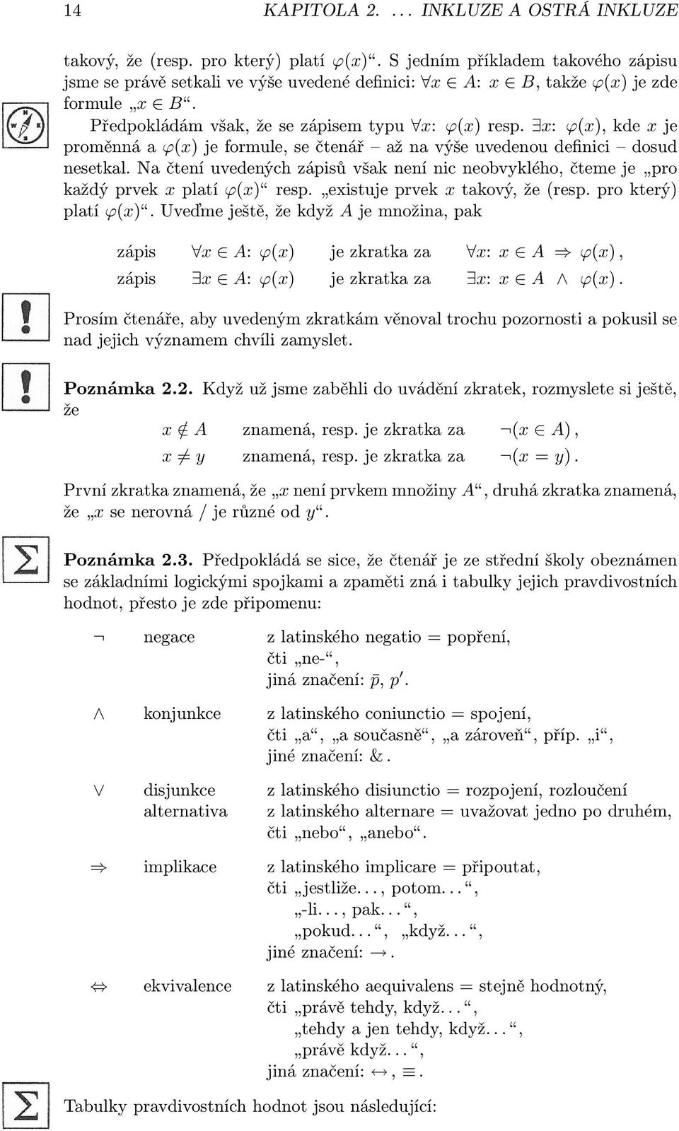 x: ϕ(x), kde x je proměnná a ϕ(x) je formule, se čtenář až na výše uvedenou definici dosud nesetkal. Na čtení uvedených zápisů však není nic neobvyklého, čteme je pro každý prvek x platí ϕ(x) resp.