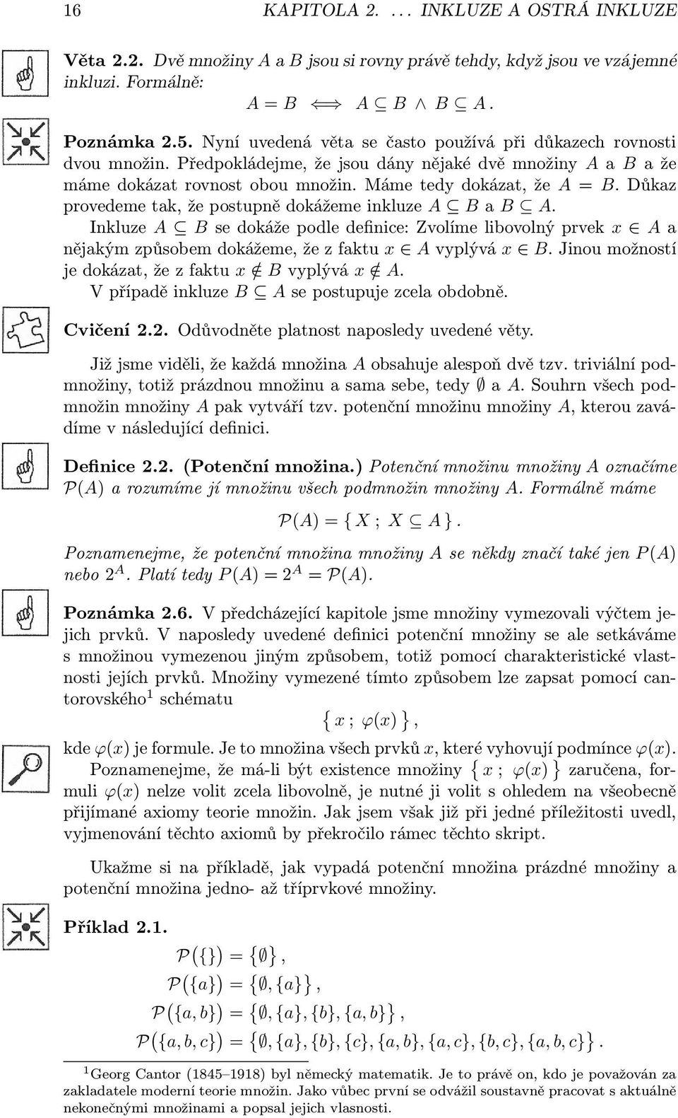 Důkaz provedeme tak, že postupně dokážeme inkluze A B a B A. Inkluze A B se dokáže podle definice: Zvolíme libovolný prvek x A a nějakým způsobem dokážeme, že z faktu x A vyplývá x B.