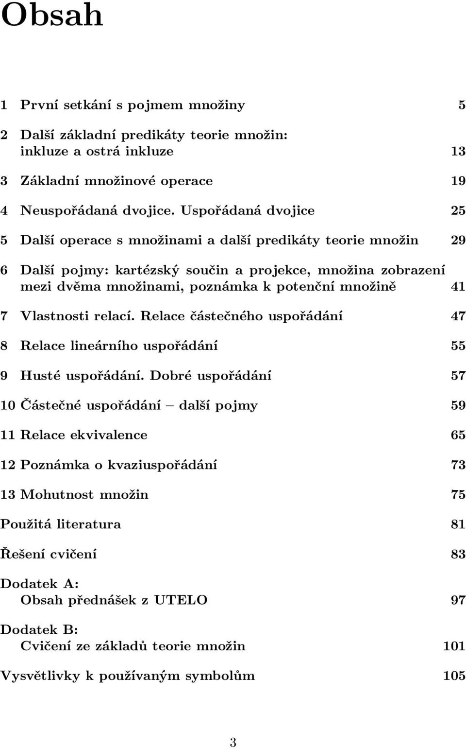 množině 41 7 Vlastnosti relací. Relace částečného uspořádání 47 8 Relace lineárního uspořádání 55 9 Husté uspořádání.